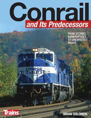 Kalmbach Publishing Co 1309 Conrail and Its Predecessors -- 208 Pages