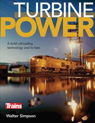 Kalmbach Publishing Co 1310 Turbine Power: A Bold Railroading Technology and Its Fate -- By Walter Simpson (Softcover, 128 Pages)