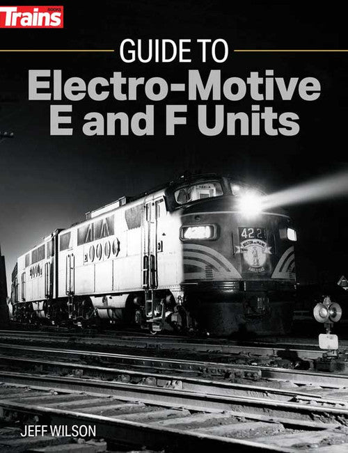 Kalmbach Publishing Co 1316 Guide to Electro-Motive E and F Units -- Softcover, 192 Pages