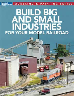 Kalmbach Publishing Co  12819 Build Big and Small Industries for Your Model Railroad -- Softcover, 112 Pages
