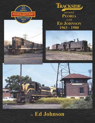 Morning Sun Books Inc 1629 Trackside Around Peoria -- 1963 - 1980 With Ed Johnson