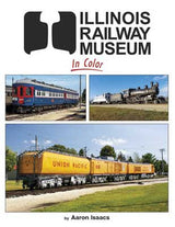 Morning Sun Books Inc 1723 Illinois Railroad Museum in Color -- Hardcover, 128 Pages